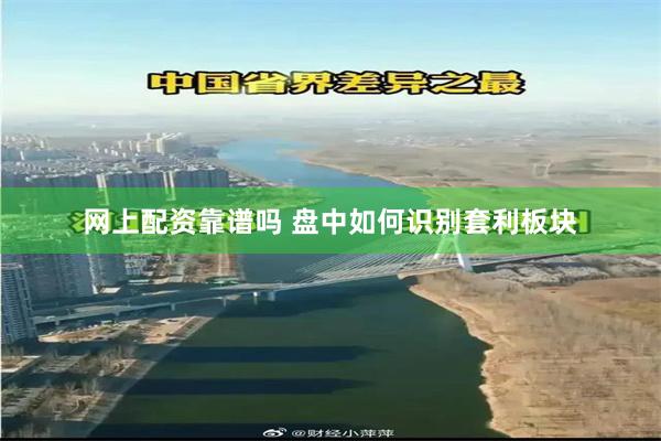 网上配资靠谱吗 盘中如何识别套利板块